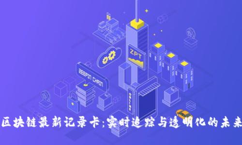 区块链最新记录卡：实时追踪与透明化的未来
