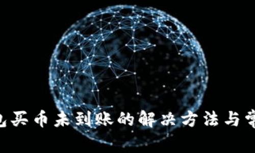 BitKeep钱包买币未到账的解决方法与常见问题解析
