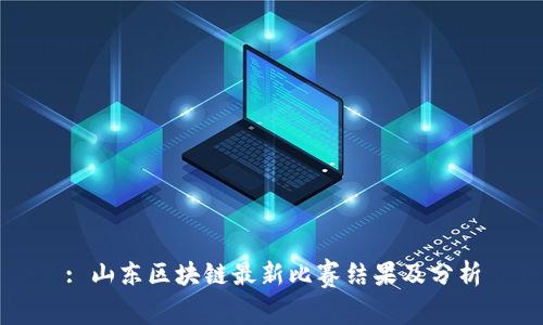 : 山东区块链最新比赛结果及分析