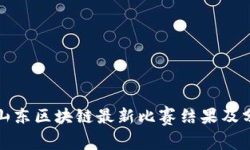 : 山东区块链最新比赛结果及分析