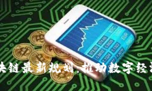 周沙区块链最新规划：推动数字经济新未来