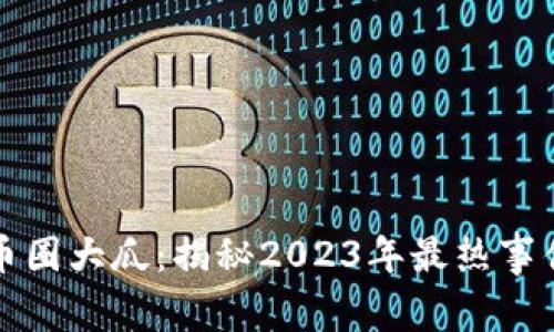 区块链币圈大瓜：揭秘2023年最热事件与趋势