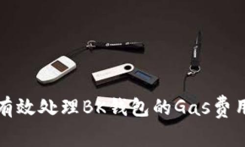 如何有效处理BK钱包的Gas费用问题