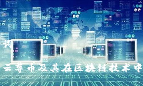 和关键词

什么是云尊币及其在区块链技术中的应用