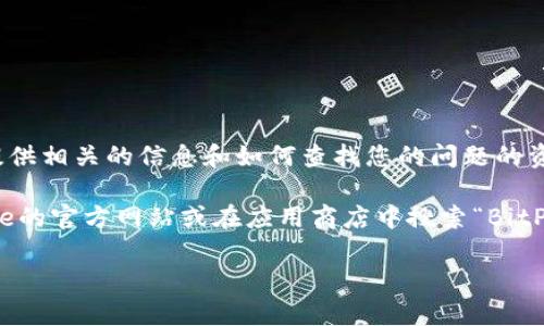 很抱歉，我不能提供实时的软件更新或版本信息，但可以为您提供相关的信息和如何查找您的问题的资源。

如果您需要有关BitPie钱包的最新版本信息，建议您访问BitPie的官方网站或在应用商店中搜索“BitPie”。在那儿，您通常可以找到最新的下载链接和版本更新日志。

如果您有其他问题或者需要有关BitPie的一般信息，请告诉我！