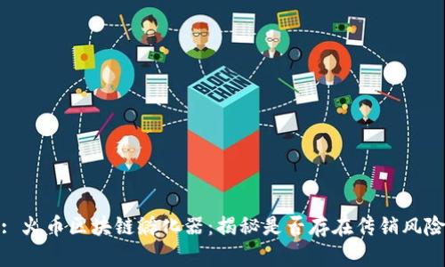 : 火币区块链孵化器：揭秘是否存在传销风险