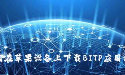 如何在苹果设备上下载BITP应用程序