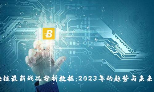 区块链最新战况分析数据：2023年的趋势与未来展望