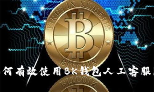 : 如何有效使用BK钱包人工客服服务