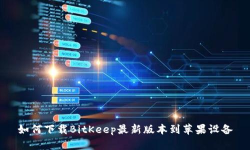 如何下载BitKeep最新版本到苹果设备