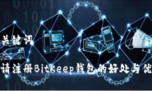 和关键词

邀请注册BitKeep钱包的好处与优势
