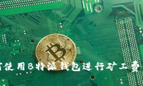 如何使用B特派钱包进行矿工费代付
