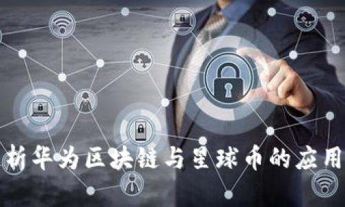 深入解析华为区块链与星球币的应用与前景