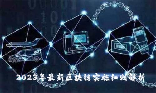  2023年最新区块链实施细则解析