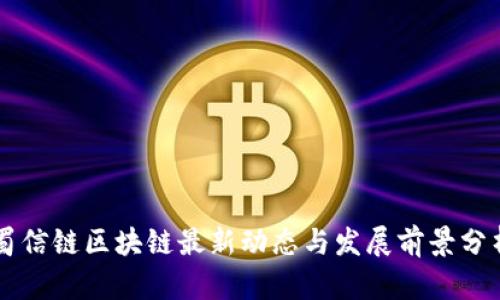 蜀信链区块链最新动态与发展前景分析