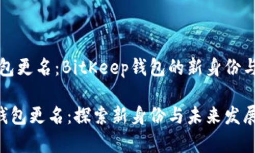 笔记本钱包更名：BitKeep钱包的新身份与未来发展

BitKeep钱包更名：探索新身份与未来发展方向