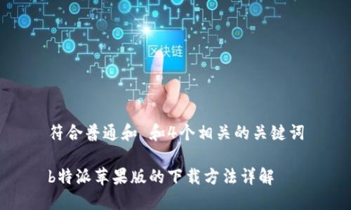 符合普通和 和4个相关的关键词

b特派苹果版的下载方法详解