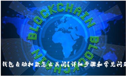 b特派钱包自动扣款怎么关闭？详细步骤和常见问题解答