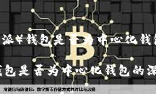 特派（b特派）钱包是否为中心化钱包？

 b特派钱包是否为中心化钱包的深入解析 