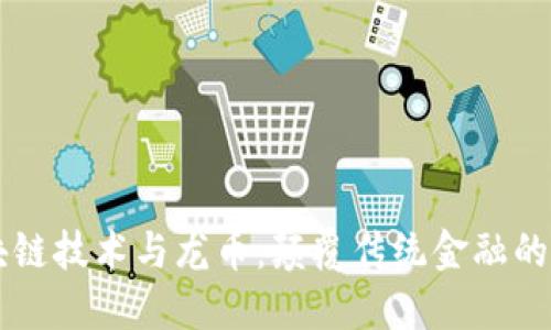 区块链技术与龙币：颠覆传统金融的未来