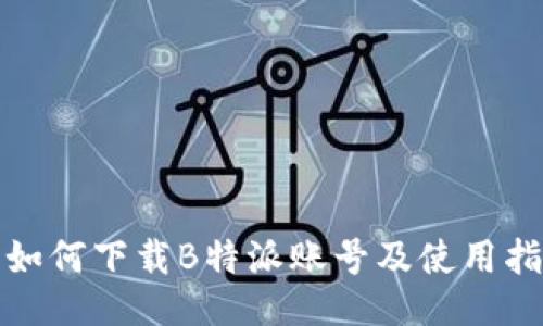 : 如何下载B特派账号及使用指南