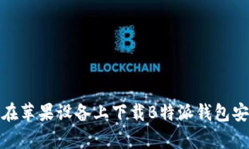 如何在苹果设备上下载B特派钱包安卓版