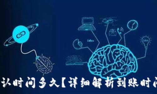  
b特派到账确认时间多久？详细解析到账时间及注意事项