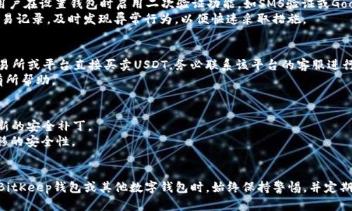 بةBitKeep钱包USDT被盗：如何保护你的数字资产安全/ başlık  
BitKeep钱包, USDT, 数字资产安全, 虚拟货币盗窃, 钱包保护措施/guanjianci  

在当前的数字货币市场中，安全性成为了投资者最为关注的话题之一。BitKeep钱包作为一款备受欢迎的数字资产钱包，因其用户友好的界面和强大的多链支持而受到广泛应用。然而，随着越来越多的用户开始使用这款钱包，保障数字资产安全的问题也日益显著。“BitKeep钱包USDT被盗”这样的新闻屡见不鲜，给用户的投资带来了沉重打击。本文将详细介绍如何保障你的数字资产安全，以及针对这一问题的相关问答，希望帮助用户更好地理解和保护自己的数字资产。

1. 什么是BitKeep钱包？  
BitKeep钱包是一款去中心化的数字资产钱包，支持多种数字货币的存储和交易，包括比特币、以太坊以及各种ERC-20、TRC-20标准的代币，如USDT。BitKeep钱包的用户界面友好，适合各种层次的用户使用。用户可以通过创建钱包地址来管理和转移他们的数字资产。  
除了基本的资产管理功能外，BitKeep钱包还引入了DeFi（去中心化金融）的功能，用户可以参与流动性挖矿、借贷、交易等多种金融活动。由于其开放性和便利性，BitKeep钱包近年来获得了大量用户的青睐，成为数字货币领域的重要参与者之一。

2. 为什么会发生USDT被盗事件？  
尽管BitKeep钱包提供了多重安全保护机制，但用户的疏忽或不安全的操作仍然可能导致资金被盗。常见的盗窃方式包括钓鱼攻击、恶意软件、社交工程等。钓鱼攻击是最常见的攻击手段，黑客通过伪装成官方信息等方式诱使用户输入私钥或助记词，用户在不知情的情况下将自己的资产转移给黑客。  
此外，一些用户在未开启钱包的安全防护措施时，也会面临很大的风险。例如，使用简单密码、在公共场所登录钱包、将私钥保存在不安全的地方等，都会提高被盗的风险。数字资产交易的不可逆性，使得被盗后几乎无法追回，这也是许多用户面临的主要问题。

3. 如何有效保护你的BitKeep钱包？  
为了有效保护自己的BitKeep钱包，用户需要采取多种安全措施。首先，用户应当使用复杂而唯一的密码进行账户保护。复杂的密码应包括字母、数字和符号，且应避免使用个人信息，如生日、姓名等。其次，建议用户在设置钱包时启用二次验证功能，如SMS验证或Google Authenticator，增强账户的安全性。  
另外，保管好你的私钥和助记词，这两个信息是你钱包的“钥匙”。永远不要将其保存在网上，尤其是社交媒体和不明网站上。如果必须记录下来，务必确保纸质记录放在安全的位置。同时，定期检查自己的钱包交易记录，及时发现异常行为，以便快速采取措施。

4. 若发现USDT被盗该怎么办？  
如果你发现自己的USDT被盗，首先要保持冷静，立刻检查你的交易记录，以确认被盗的金额和交易时间等信息。然后，尽快更改你的账户密码，并开启钱包的保护措施，如二次验证，防止后续的盗窃。如果你在交易所或平台直接买卖USDT，务必联系该平台的客服进行报告，说明情况并请求帮助。  
尽管资金被盗后可能无法追回，但你可以通过报告盗窃事件到相关执法机关，以便他们对犯罪活动进行调查。同时，许多数字资产交易所会记录和监控可疑钱包的行为，如果能提供证据，可能会对后续的调查有所帮助。

5.防范未来的数字资产盗窃有什么建议？  
为了更好地防范未来的数字资产盗窃，用户需要加强安全意识和学习相关的安全知识。首先，了解如何识别钓鱼网站和钓鱼邮件，避免被黑客诱骗。其次，定期更新钱包软件和操作系统，以确保应用程序获得最新的安全补丁。  
使用硬件钱包也是一种有效的保护措施，硬件钱包是专门设计用来存储数字资产的设备，具有很高的安全性，能够显著降低被盗的风险。此外，合理使用多重签名技术，让多个“钥匙”共同签名交易，增加资金转移的安全性。  
最后，用户还需定期备份自己的钱包和相关信息，以防止数据丢失。若不慎遭遇盗窃事件，及时采取补救措施，务必保持警惕，保护好你的数字资产。

在数字货币日益流行的今天，安全问题已经成为人们关注的焦点。通过加强自身的安全意识和采取适当的防护措施，用户可以更好地保护自己的数字资产，避免“BitKeep钱包USDT被盗”等事件的发生。在使用BitKeep钱包或其他数字钱包时，始终保持警惕，并定期更新安全措施，将是每个用户的责任和义务。