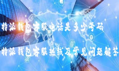 特派钱包客服电话是多少号码

特派钱包客服热线及常见问题解答