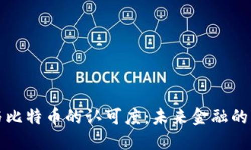 区块链与比特币的认可度：未来金融的变革之路