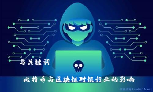 与关键词

 比特币与区块链对银行业的影响