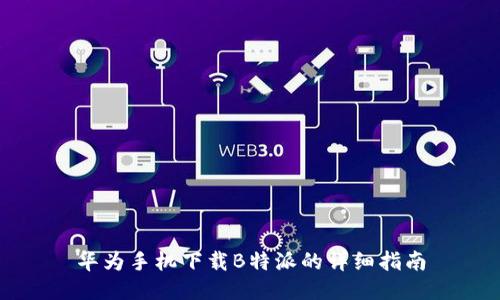 华为手机下载B特派的详细指南