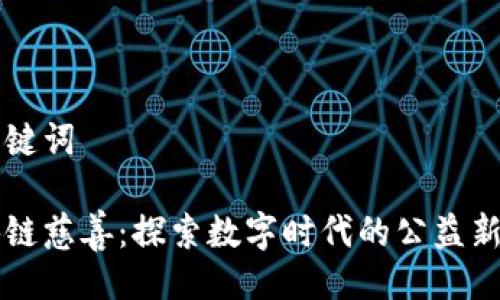及关键词

区块链慈善：探索数字时代的公益新模式