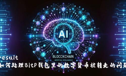 result
如何处理BitP钱包里的数字货币被转走的问题