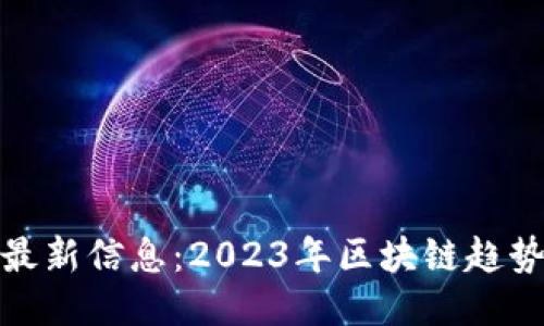 华评区块链最新信息：2023年区块链趋势与技术演进