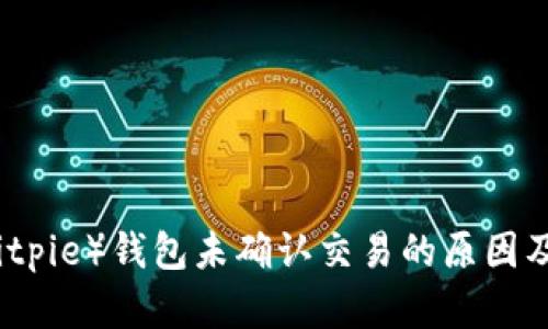 比特派（Bitpie）钱包未确认交易的原因及解决方案