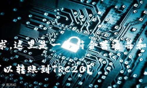 根据你的请求，这里是一个符合普通并和相关关键词。

b特派是否可以转账到TRC20？