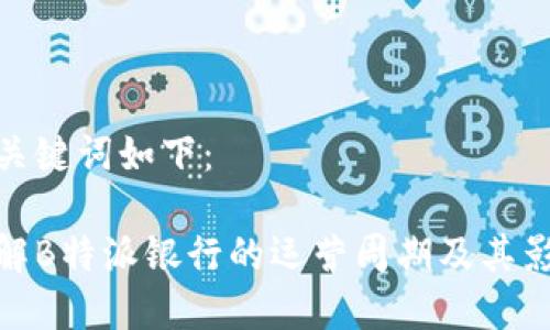 和关键词如下：

了解B特派银行的运营周期及其影响