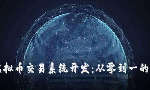 区块链虚拟币交易系统开发：从零到一的全面指南