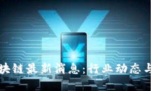 徐明星区块链最新消息：行业动态与未来展望