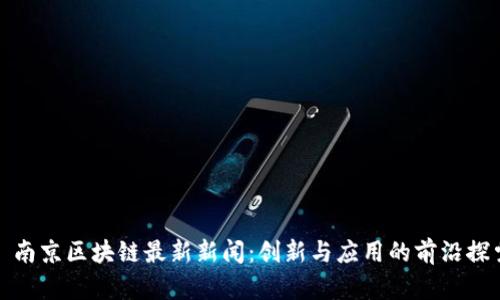 : 南京区块链最新新闻：创新与应用的前沿探索