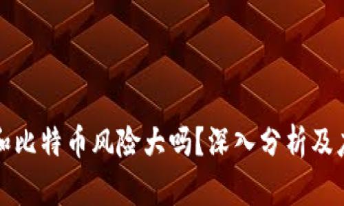 区块链和比特币风险大吗？深入分析及应对策略