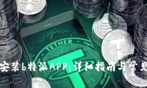 如何下载安装b特派APP：详细指南与常见问题解答