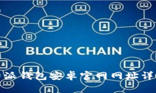 : 比特派钱包安卓官网网址详细指南