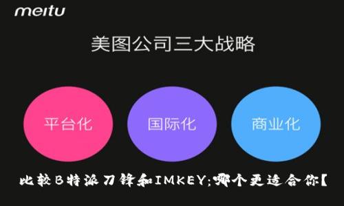 比较B特派刀锋和IMKEY：哪个更适合你？
