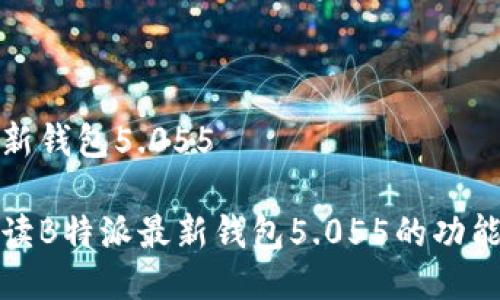 特派最新钱包5.055

全面解读B特派最新钱包5.055的功能与优势