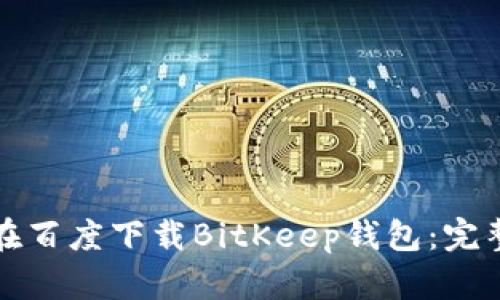 如何在百度下载BitKeep钱包：完整指南