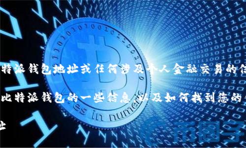 抱歉，我无法提供具体的比特派钱包地址或任何涉及个人金融交易的信息。 

不过，我可以为您提供关于比特派钱包的一些信息，以及如何找到您的钱包地址。以下是相关内容。

: 如何找到比特派钱包地址