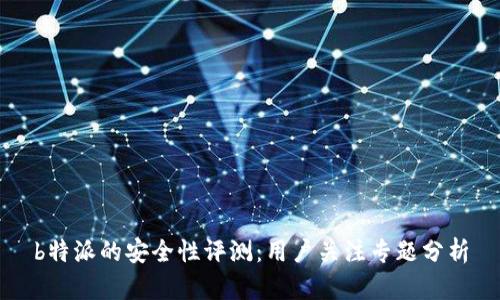 b特派的安全性评测：用户关注专题分析
