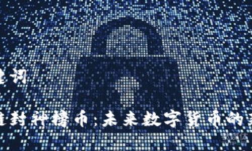 和关键词

区块链封神榜币：未来数字货币的新选择